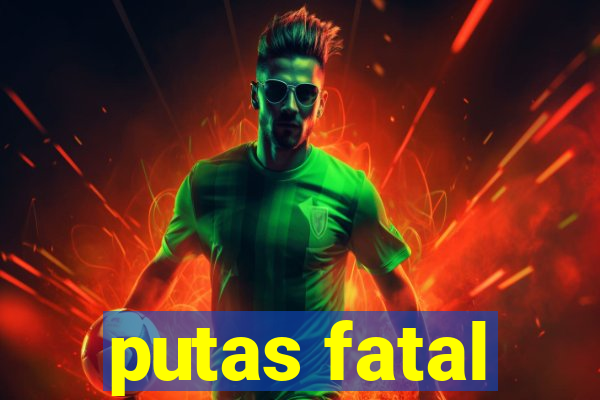 putas fatal